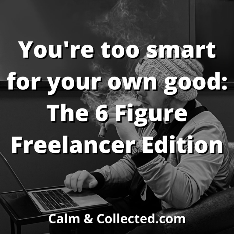 You're too smart for your own good: The 6 Figure Freelancer Edition