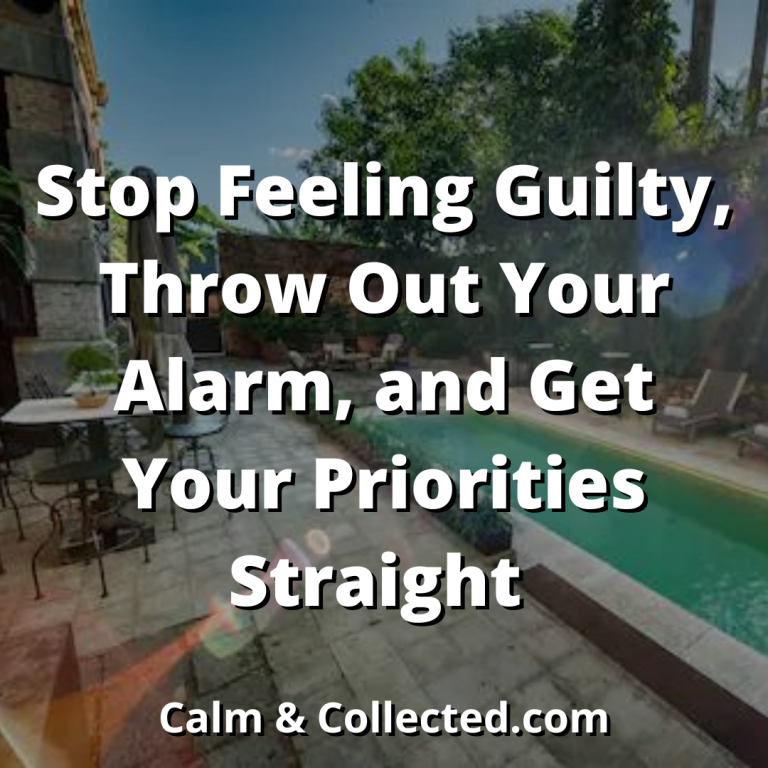 Stop Feeling Guilty, Throw Out Your Alarm, and Get Your Priorities Straight