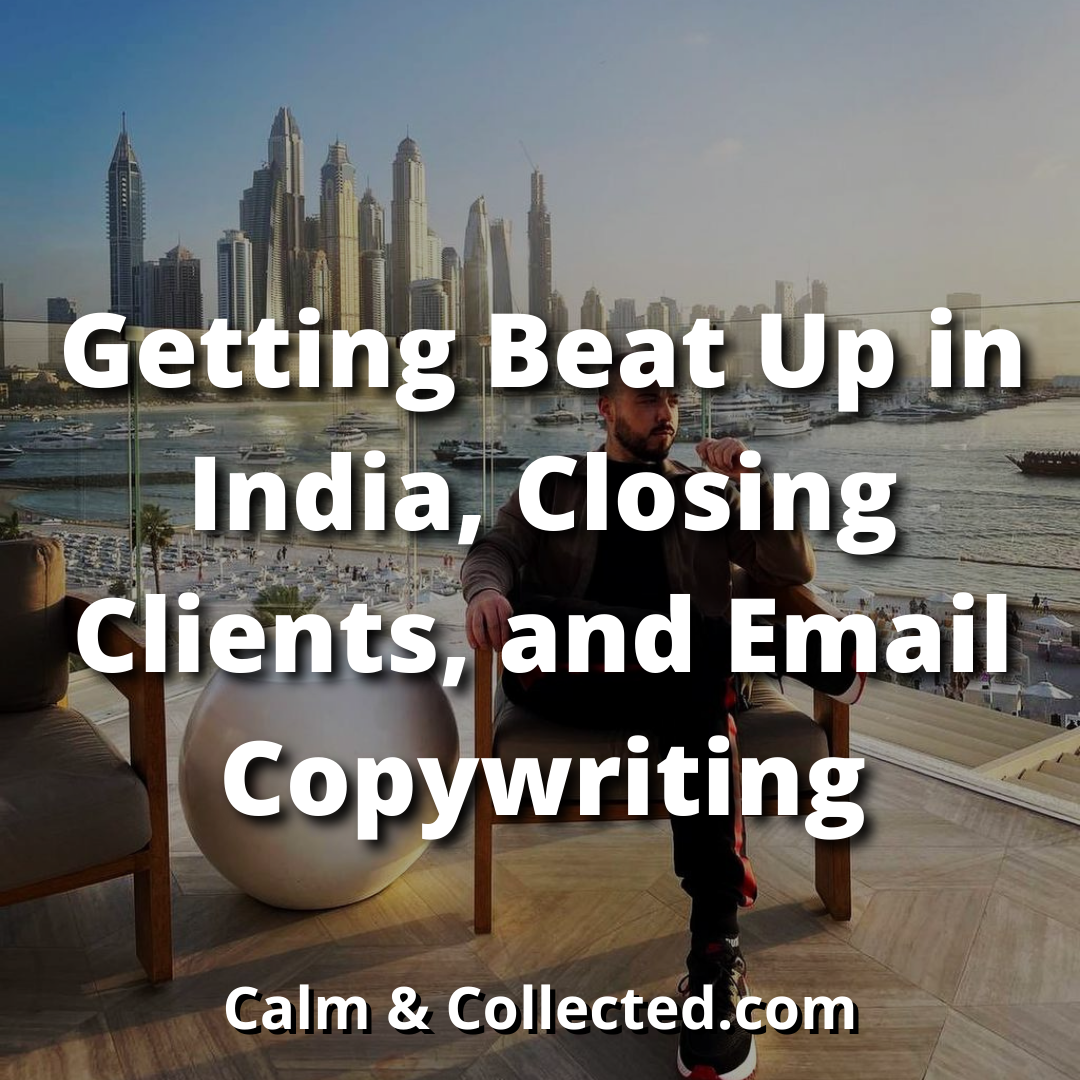 Getting Beat Up in India, Closing Clients, and Email Copywriting