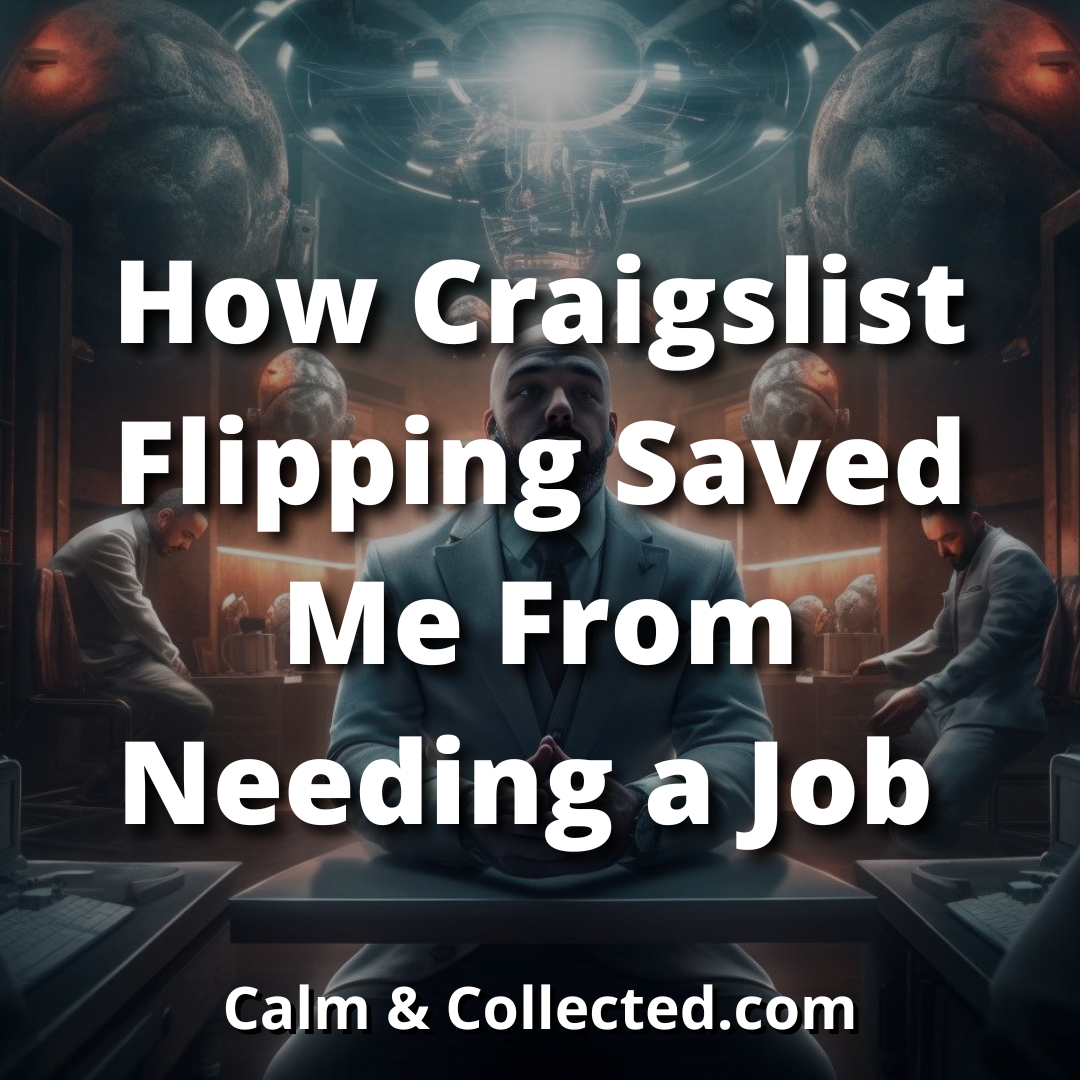 How Craigslist Flipping Saved Me From Needing a Job Calm and Collected