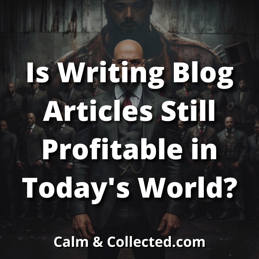 Is Writing Blog Articles Still Profitable in Today's World? Calm and