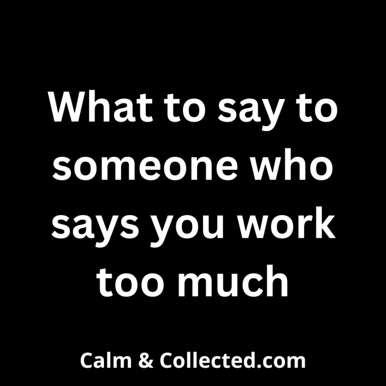 What to say to someone who says you work too much