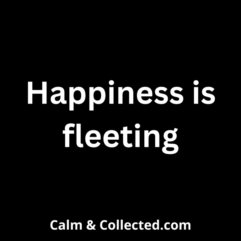 Happiness is fleeting